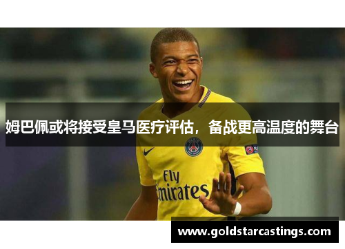 姆巴佩或将接受皇马医疗评估，备战更高温度的舞台